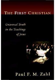 The First Christian: Universal Truth in the Teachings of Jesus (Paul F. M. Zahl)