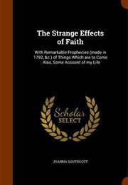 The Strange Effects of Faith; With Remarkable Prophecies (Joanna Southcott)