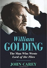 William Golding: The Man Who Wrote Lord of the Flies (John Carey)