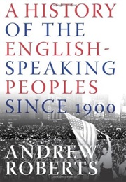 A History of the English-Speaking Peoples Since 1900 (Andrew Roberts)