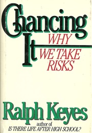 Chancing It: Why We Take Risks (Ralph Keyes)