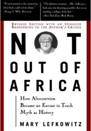 Not Out of Africa: How "Afrocentrism" Became an Excuse to Teach Myth as History (Mary Lefkowitz)