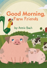 Good Morning Farm Friends (Annie Bach)