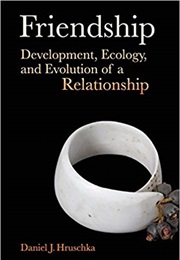 Friendship: Development, Ecology, and Evolution of a Friendship (Daniel J. Hruschka)