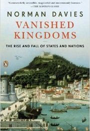 Vanished Kingdoms: The History of Half-Forgotten Europe (Norman Davies)
