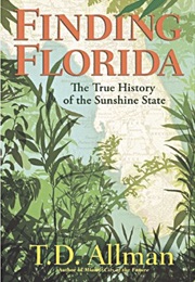 Finding Florida: The True History of the Sunshine State (T.D. Allman)