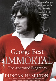 Immortal: The Approved Biography of George Best (Duncan Hamilton)