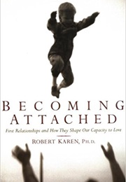 Becoming Attached: First Relationships and How They Shape Our Capacity to Love (Robert Karen)