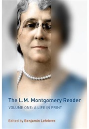 The L.M. Montgomery Reader, Volume 1: A Life in Print (L.M. Montgomery)