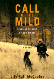 Call of the Mild: Learning to Hunt My Own Dinner (Lily Raff McCaulou)
