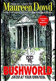 Bushworld: Enter at Your Own Risk (Maureen Dowd)