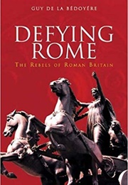 Defying Rome (Guy De La Bedoyere)