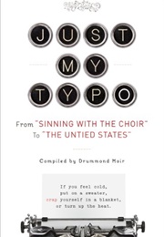 Just My Typo: From &quot;Sinning With the Choir&quot; to &quot;The Untied States&quot; (Drummond Moir)