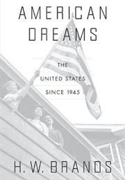 American Dreams: The United States Since 1945 (H.W. Brands)
