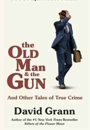 The Old Man and the Gun: And Other Tales of True Crime (David Grann)