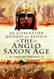 An Alternative History of Britain: The Anglo Saxon Age (Timothy Venning)