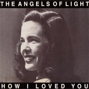 The Angels of Light — How I Loved You