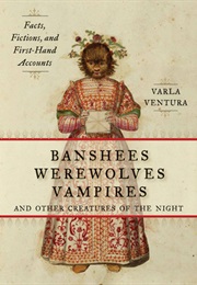 Banshees, Werewolves, Vampires, and Other Creatures of the Night (Varla Ventura)