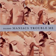 10,000 Maniacs - Trouble Me