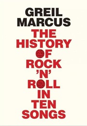 The History of Rock 'N' Roll in Ten Songs (Greil Marcus)