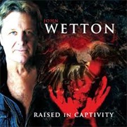 John Wetton- Raised in Captivity