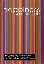 Happiness and Economics: How the Economy and Institutions Affect Human Well-Being (Bruno Frey and Alois Stutzer)