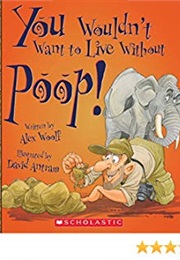 You Wouldn't Want to Live Without Poop! (Alex Woolf)