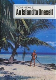 An Island to Oneself: The Story of Six Years on a Desert Island (Tom Neale)