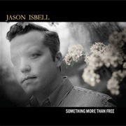Jason Isbell- Something More Than Free