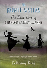 The Brontë Sisters: The Brief Lives of Charlotte, Emily, and Anne (Catherine Reef)