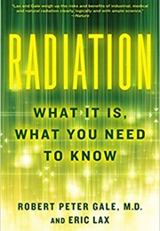Radiation: What It Is, What You Need to Know (Robert Peter Gale)