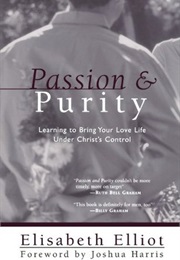 Passion and Purity: Learning to Bring Your Love Life Under Christ&#39;s Control (Elisabeth Elliot)