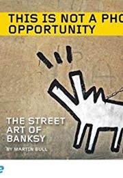This Is Not a Photo Opportunity: The Street Art of Banksy (Martin Bull)