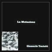 Giancarlo Toniutti - La Mutazione
