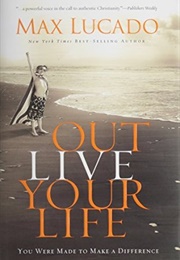 Outlive Your Life: You Were Made to Make a Difference (Lucado, Max)