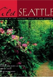 Wild Seattle: A Celebration of the Natural Areas in and Around the City (Terry Donnelly)