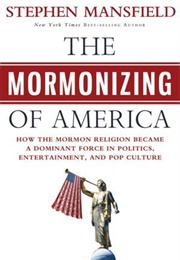 The Mormonizing of America: How the Mormon Religion Became a Dominant Force in Politics, Entertainme (Stephen Mansfield)