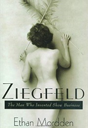 Ziegfeld: The Man Who Invented Show Business (Ethan Mordden)