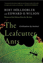 The Leafcutter Ants: Civilization by Instinct (Bert Holldobler)
