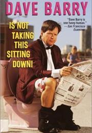 Dave Barry Is Not Taking This Sitting Down