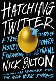 Hatching Twitter: A True Story of Money, Power, Friendship, and Betrayal (Nick Bilton)