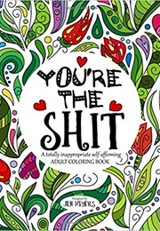 You're the Shit: A Totally Inappropriate Self-Affirming Adult Coloring Book (Jen Meyers)