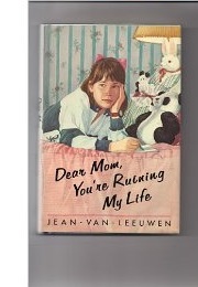 Dear Mom, You're Ruining My Life (Jean Van Leeuwen)