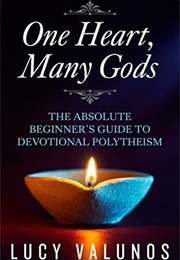 One Heart, Many Gods: The Absolute Beginner's Guide to Devotional Polytheism (Lucy Valunos)