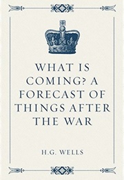 What Is Coming? a Forecast of Things After the War (H.G. Wells)