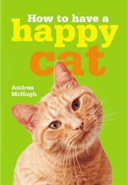 How to Have a Happy Cat (Andrea Mchugh)