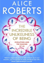 The Incredible Unlikeliness of Being (Alice Roberts)