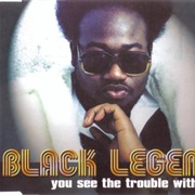 Black Legend You See the Trouble With Me