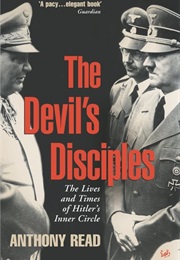 The Devil's Disciples: The Lives and Times of Hitler's Inner Circle (Anthony Read)
