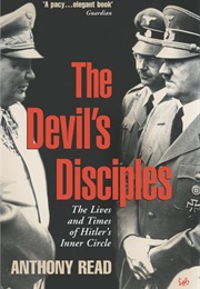 The Devil&#39;s Disciples: The Lives and Times of Hitler&#39;s Inner Circle (Anthony Read)